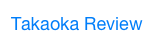 Takaoka Review